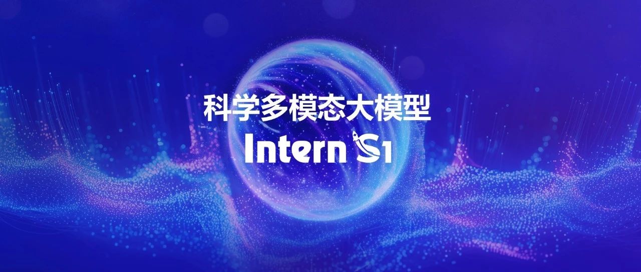 全能高手&科学明星，上海AI实验室开源发布『书生』科学多模态大模型Intern-S1 | WAIC 2025