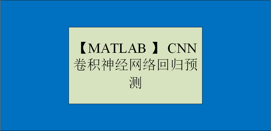 【MATLAB 】CNN卷积神经网络回归预测