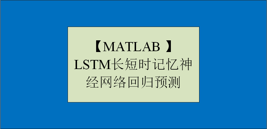 【MATLAB 】LSTM长短时记忆神经网络回归预测