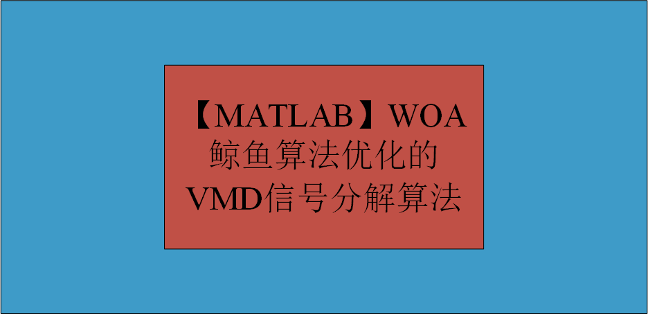 【MATLAB】WOA鲸鱼算法优化的VMD信号分解算法