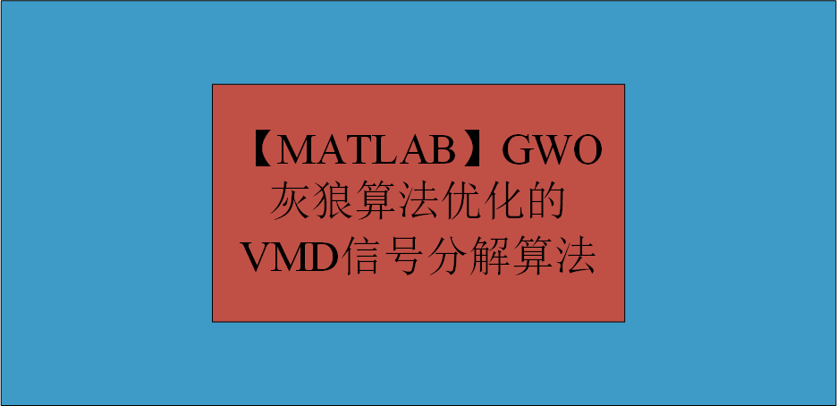 【MATLAB】GWO灰狼算法优化的VMD信号分解算法