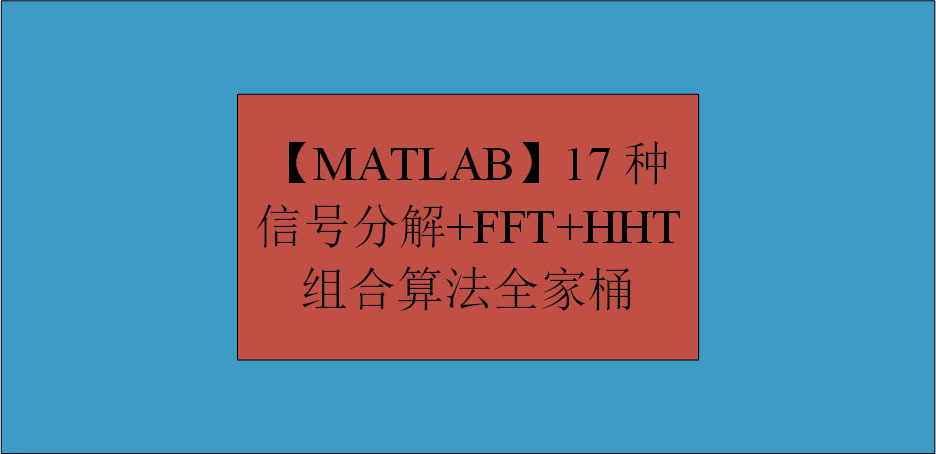 【MATLAB】史上最全的17种信号分解+FFT+HHT组合算法全家桶