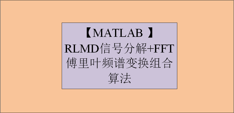 【MATLAB】 RLMD信号分解+FFT傅里叶频谱变换组合算法