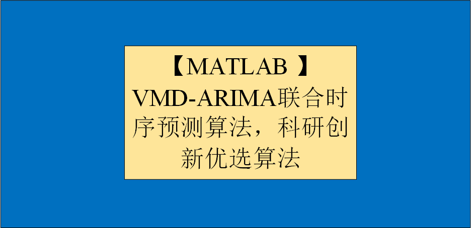 【MATLAB 】 VMD-ARIMA联合时序预测算法，科研创新优选算法