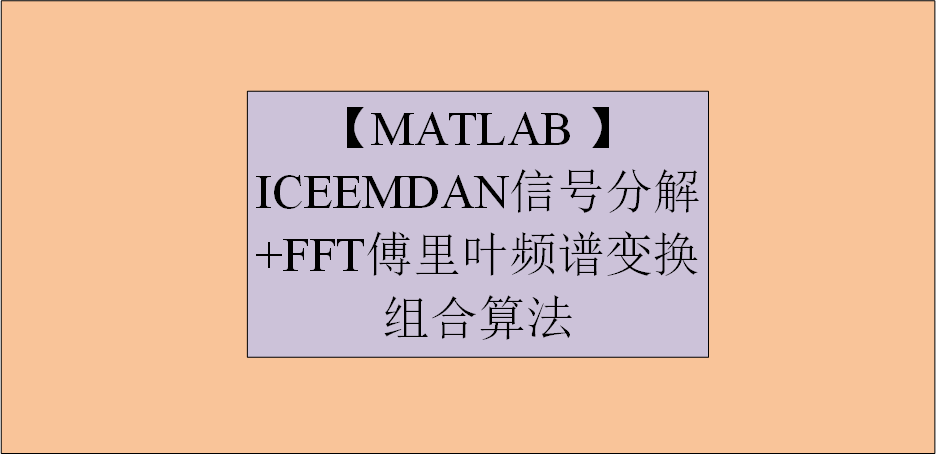 【MATLAB】 ICEEMDAN信号分解+FFT傅里叶频谱变换组合算法