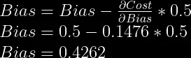 Bias = Bias - \frac{\partial Cost}{\partial Bias } * 0.5\\  Bias = 0.5 - 0.1476 * 0.5\\  Bias = 0.4262