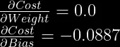 \frac{\partial Cost}{\partial Weight} = 0.0 \\  \frac{\partial Cost}{\partial Bias} = -0.0887