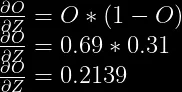 \frac{\partial O}{\partial Z} = O * (1-O)\\  \frac{\partial O}{\partial Z} = 0.69 * 0.31\\  \frac{\partial O}{\partial Z} = 0.2139