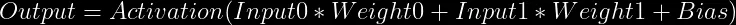 Output = Activation(Input0 * Weight0 + Input1 * Weight1 + Bias)