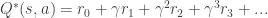 Q^*(s, a) = r_0 + \gamma r_1 + \gamma^2 r_2 + \gamma^3 r_3 + ... 