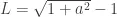 L = \sqrt{1 + a^2}-1 