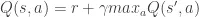 Q(s, a) = r + \gamma max_a Q(s', a)