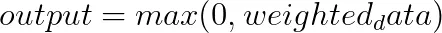 output = max(0,weighted_data)