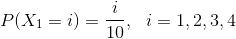 P(X_1 = i ) = \frac{i}{10} , ~~ i = 1, 2, 3, 4