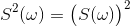 S^2(\omega) = \big{(} S(\omega)\big{)}^2