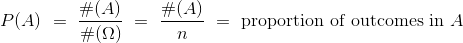 P(A) ~=~ \frac{#(A)}{#(\Omega )} ~=~ \frac{#(A)}{n} ~=~ \text{proportion of outcomes in } A