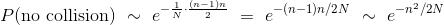 P(\text{no collision}) ~\sim ~ e^{- \frac{1}{N} \cdot \frac{(n-1)n}{2}} ~=~ e^{- (n-1)n/2N } ~ \sim ~ e^{-n^2/2N}