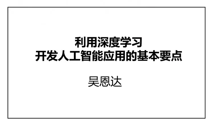 吴恩达 NIPS 2016：利用深度学习开发人工智能应用的基本要点（含唯一的中文版PPT）