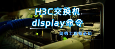 H3C交换机display命令大全，网络工程师收藏！