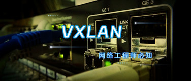 天天都在谈VXLAN，普通网工平时很难用得到！